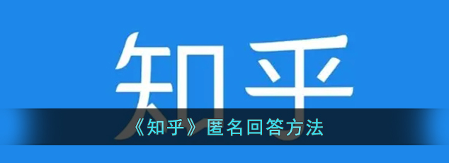 知乎上该怎么设置匿名发帖和评论-知乎匿名回答设置方法分享